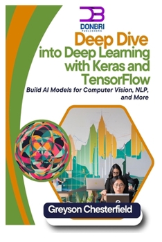 Paperback Deep Dive into Deep Learning with Keras and TensorFlow: Build AI Models for Computer Vision, NLP, and More Book