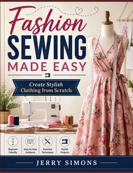 Fashion Sewing Made Easy: Create Stylish Clothing from Scratch