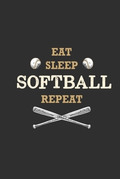 Eat Sleep Softball Repeat: Softball Journal, Softball Players Notebook, Softball Gifts, Softball Girls Birthday Present, Funny Softball, Softball Coach (Softball Training Journal at Sports, High Schoo