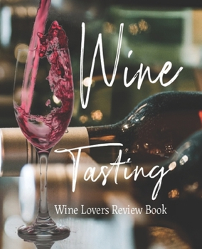 Paperback Wine Tasting, Wine Lovers Review Book: Passionate Wine Enthusiast Tasting and Review Notebook - Rate Wines And Wineries - 7.5 x 9.25 INCH - 115 Pages Book