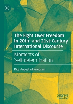 Paperback The Fight Over Freedom in 20th- And 21st-Century International Discourse: Moments of 'Self-Determination' Book