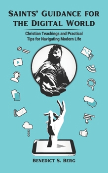 Saints’ Guidance for the Digital World: Christian Teachings and Practical Tips for Navigating Modern Life