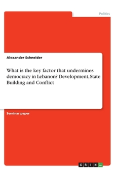 Paperback What is the key factor that undermines democracy in Lebanon? Development, State Building and Conflict Book