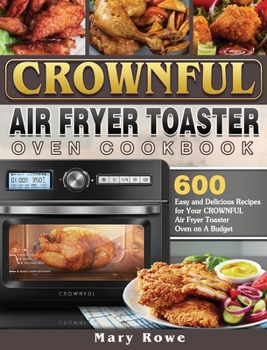 Hardcover CROWNFUL Air Fryer Toaster Oven Cookbook: 600 Easy and Delicious Recipes for Your CROWNFUL Air Fryer Toaster Oven on A Budget Book