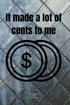 Paperback It made a lot of cents to me: Journal notebook Diary for Coin Collecting Inventory Blank Lined to Track Your Coin Collection Book