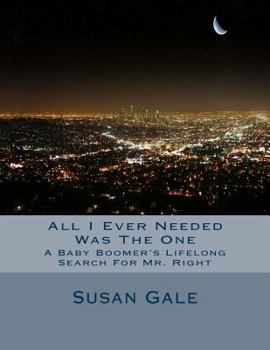 Paperback All I Ever Needed Was The One: A Baby Boomer's Lifelong Search For Mr. Right Book