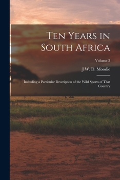 Paperback Ten Years in South Africa: Including a Particular Description of the Wild Sports of That Country; Volume 2 Book
