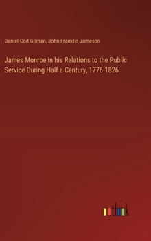 Hardcover James Monroe in his Relations to the Public Service During Half a Century, 1776-1826 Book