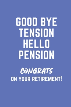 Paperback Good Bye Tension Hello Pension: Congrats on your Retirement! Book