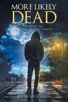More Likely Dead: An American Story Crime, Drugs, Sex, Violence-Redemption?