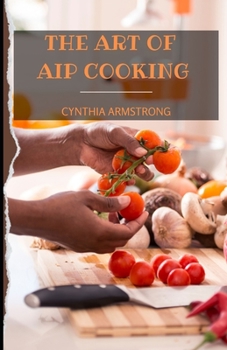 The Art of AIP Cooking: Discover the several benefits of the exotic autoimmune recipes
