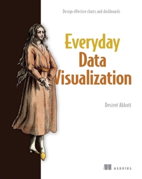 Paperback Everyday Data Visualization: Design Effective Charts and Dashboards Book