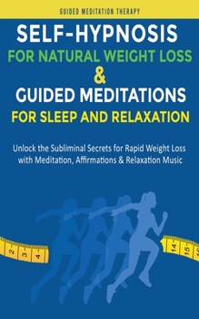 Paperback Self-Hypnosis for Natural Weight Loss & Guided Meditations for Sleep and Relaxation: Unlock the Subliminal Secrets for Rapid Weight Loss with Meditati Book