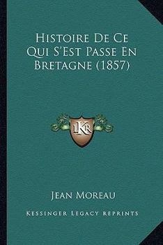 Paperback Histoire De Ce Qui S'Est Passe En Bretagne (1857) [French] Book