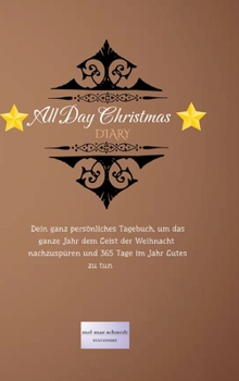 All Day Christmas Diary: Dein ganz persönliches Tagebuch, um das ganze Jahr dem Geist der Weihnacht nachzuspüren und 365 Tage im Jahr Gutes zu tun (German Edition)