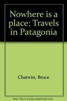Nowhere Is a Place : Travels in Patagonia