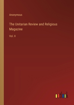 Paperback The Unitarian Review and Religious Magazine: Vol. II Book