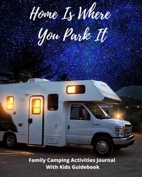 Paperback Family Camping Activities Journal With Kids Guidebook: Home Is Where You Park It, Children's Activity Log and Diary Book