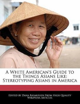 Paperback A White American's Guide to the Things Asians Like: Stereotyping Asians in America Book