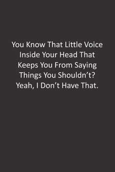 Paperback You Know That Little Voice Inside Your Head That Keeps You From Saying Things You Shouldn't? Yeah, I Don't Have That.: : Lined Notebook Book