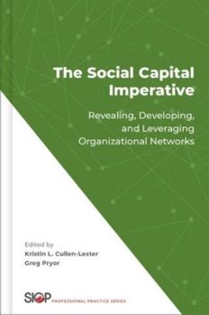 The Social Capital Imperative: Revealing, Developing, and Leveraging Organizational Networks (The Society for Industrial and Organizational Psychology Professional Practice Series)