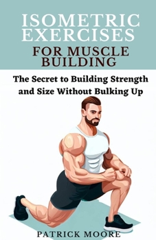 Paperback Isometric Exercises for Muscle Building: The Secret to Building Strength and Size Without Bulking Up Book