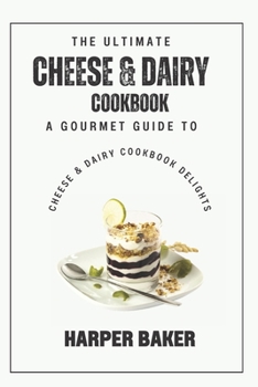 Paperback The Ultimate Cheese & Dairy Cookbook: A Gourmet Guide to Cheese & Dairy Cookbook Delights Book