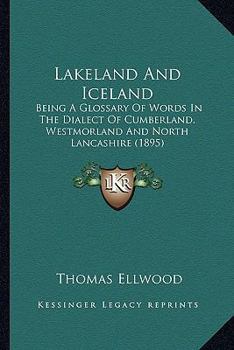 Paperback Lakeland And Iceland: Being A Glossary Of Words In The Dialect Of Cumberland, Westmorland And North Lancashire (1895) Book