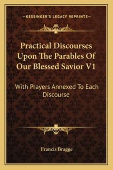 Paperback Practical Discourses Upon The Parables Of Our Blessed Savior V1: With Prayers Annexed To Each Discourse Book