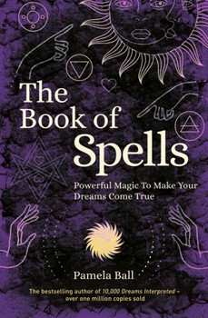 Paperback The Book of Spells: Powerful Magic to Make Your Dreams Come True Book