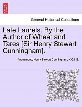 Late Laurels. By the Author of Wheat and Tares [Sir Henry Stewart Cunningham].