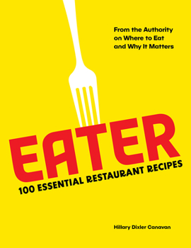 Hardcover Eater: 100 Essential Restaurant Recipes from the Authority on Where to Eat and Why It Matters: 100 Essential Restaurant Recipes from the Authority on Book