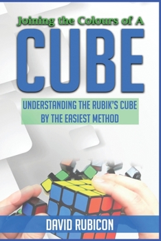 Paperback Joining the Colours of A CUBE: Understanding the Rubik's Cube by the Easiest Method Book