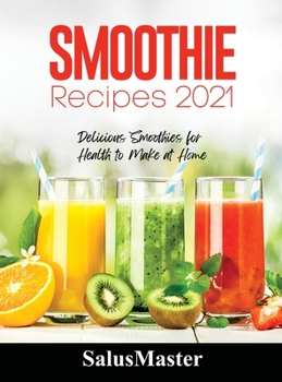 Smoothie Recipes 2021: Delicious Smoothies for Health to Make at Home