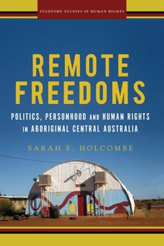 Remote Freedoms: Politics, Personhood and Human Rights in Aboriginal Central Australia - Book  of the Stanford Studies in Human Rights
