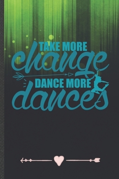 Paperback Take More Change Dance More Dances: Funny Dancer Dancing Lined Notebook Journal For Instructor Enthusiast, Unique Special Inspirational Birthday Gift, Book