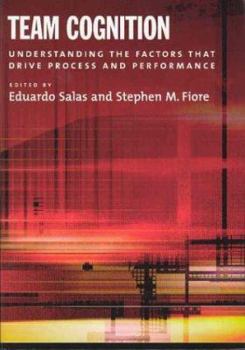 Team Cognition: Understanding the Factors That Drive Process and Performance