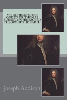 Mr. Addison's fine ode to Dr. Thomas Burnet, on his sacred theory of the earth