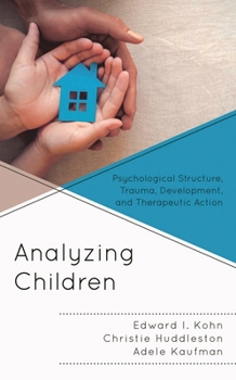 Hardcover Analyzing Children: Psychological Structure, Trauma, Development, and Therapeutic Action Book