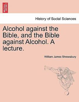 Paperback Alcohol Against the Bible, and the Bible Against Alcohol. a Lecture. Book