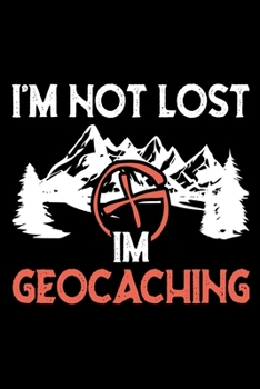 I'm not lost I'm geocaching: Hiking Log book Journal To Write In, Keep Track Of Your Hikes, Trail Log Book, Hiking shoes, Hiking Journal, Hiking Log Book, Hiking Gifts, 6" x 9" Travel Size