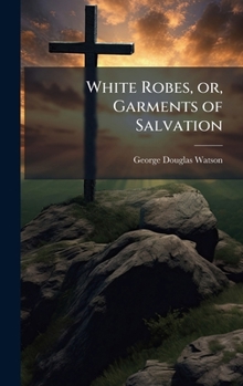 Hardcover White Robes, or, Garments of Salvation Book