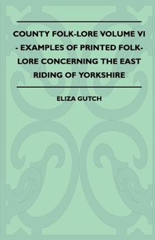 Paperback County Folk-Lore Volume VI - Examples of Printed Folk-Lore Concerning the East Riding of Yorkshire Book