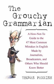 Hardcover The Grouchy Grammarian: A How-Not-To Guide to the 47 Most Common Mistakes in English Made by Journalists, Broadcasters, and Others Who Should Book