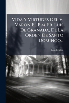 Paperback Vida Y Virtudes Del V. Varon El P.m. Fr. Luis De Granada, De La Orden De Santo Domingo... [Spanish] Book