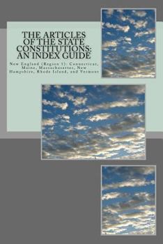 Paperback The Articles of the State Constitutions: An Index Guide: New England (Region 1): Connecticut, Maine, Massachusetts, New Hampshire, Rhode Island, and V Book