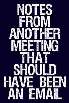 Paperback Notes from Another Meeting That Should Have Been an Email: Funny Coworker Notebook (Sarcastic Office Journal) Book
