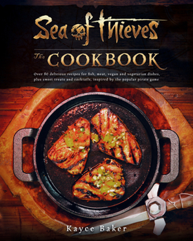 Hardcover Sea of Thieves: The Cookbook: Over 80 Delicious Recipes for Fish, Meat, Vegan & Vegetarian Dishes, Plus Sweet Treats and Cocktails, Inspired by the Book