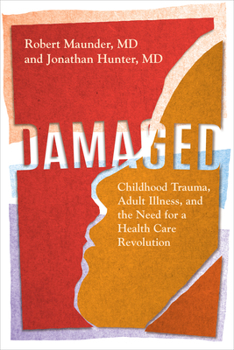 Hardcover Damaged: Childhood Trauma, Adult Illness, and the Need for a Health Care Revolution Book