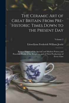 Paperback The Ceramic art of Great Britain From Pre-historic Times Down to the Present Day: Being a History of the Ancient and Modern Pottery and Porcelain Work Book